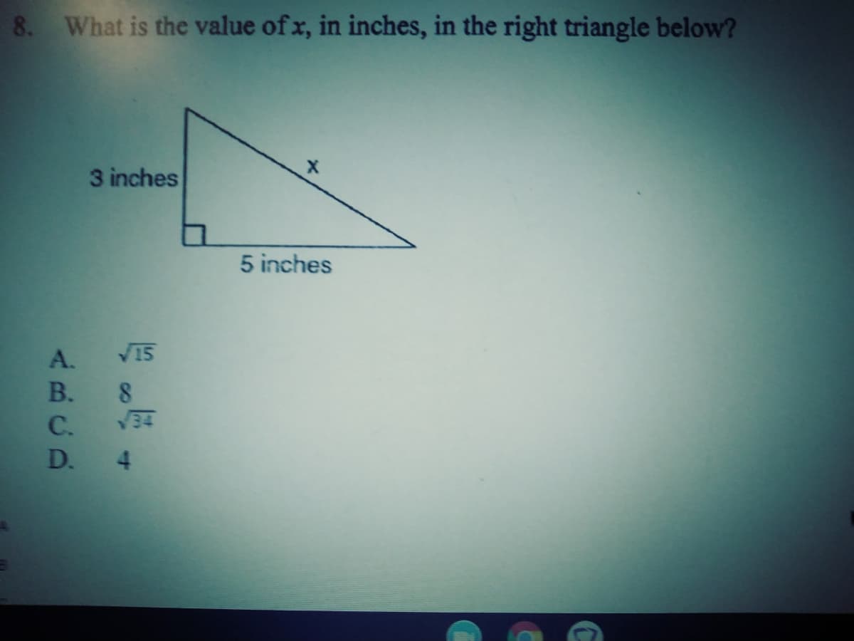 8. What is the value of x, in inches, in the right triangle below?
3 inches
5 inches
A.
V15
В.
8
34
C.
D.
4.
