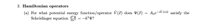 3. Hamiltonian operators
(a) For what potential energy function/operator V (F) does V(7) = Age-ik-l#|& satisfy the
Schrödinger equation = -kv?
