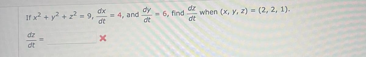 If x² + y² + z² = 9,-
dz
dt
dx
dt
||
X
dz
dt
4, and dy = 6, find when (x, y, z) = (2, 2, 1).
=
dt