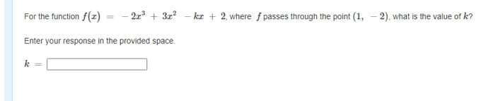 For the function f(z)
- ka + 2, where f passes through the point (1, - 2), what is the value of k?
2
Enter your response in the provided space.
