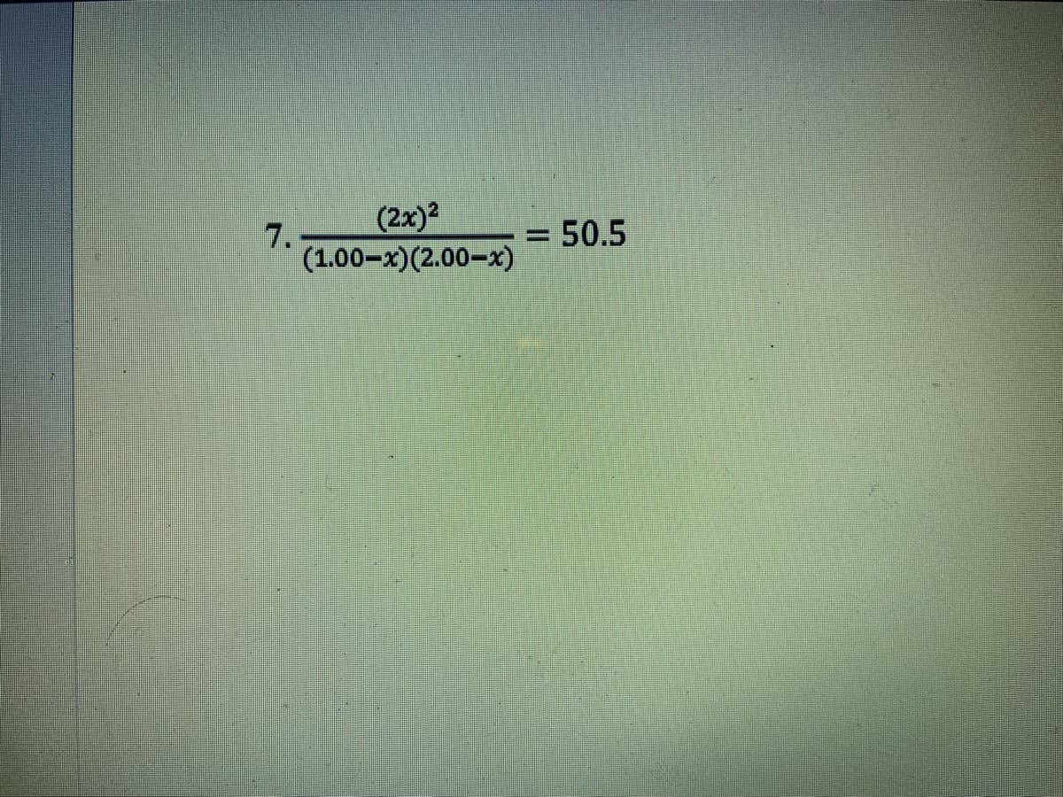 7.
(2x)2
50.5
(1.00-x)(2.00-x)
