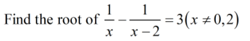 1
1
= 3(x #0,2)
х — 2
Find the root of – –
