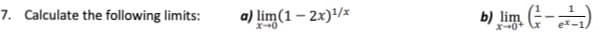 7. Calculate the following limits:
a) lim(1 – 2x)/x
b) lim (--)
