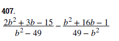 407.
2b2 + 3h – 15 _ b² + 16b – 1
+ 3b – 15
b² – 49
49 – b2
