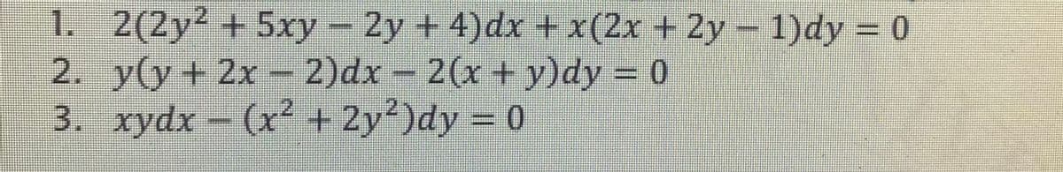1. 2(2y2 + 5xy- - 1)dy = 0
2. y(y+ 2x- 2)dx - 2(x + y)dy – 0
3. xydx – (x² + 2y²)dy = 0
2y+4)dx + x(2x + 2y
