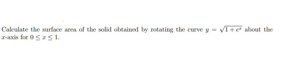 Calculate the surface area of the solid obtained by rotating the curve y = V1+e about the
x-axis for 0 < x < 1.
