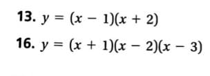 13. y = (x – 1)(x + 2)
16. y = (x + 1)(x – 2)(x – 3)
