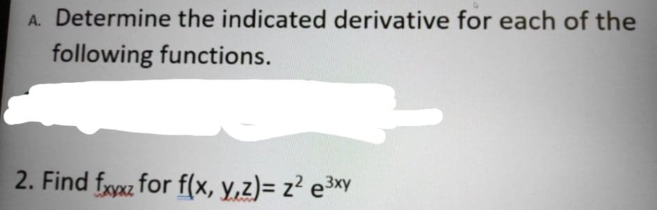 A. Determine the indicated derivative for each of the
following functions.
2. Find frgg for f(x, y,z)= z² e³xy
