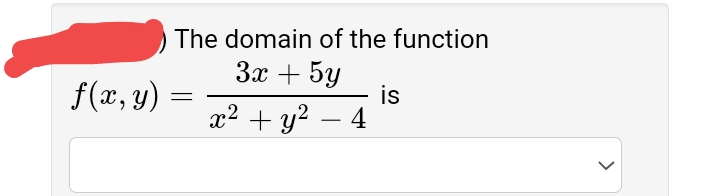 The domain of the function
За + 5у
is
x2 + y? – 4
f(x, y)
>
