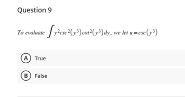 Question 9
To evaluate Jy?exc(»*)cor²(»?)dy, we tet u =cse(y³)
A) True
B) False
