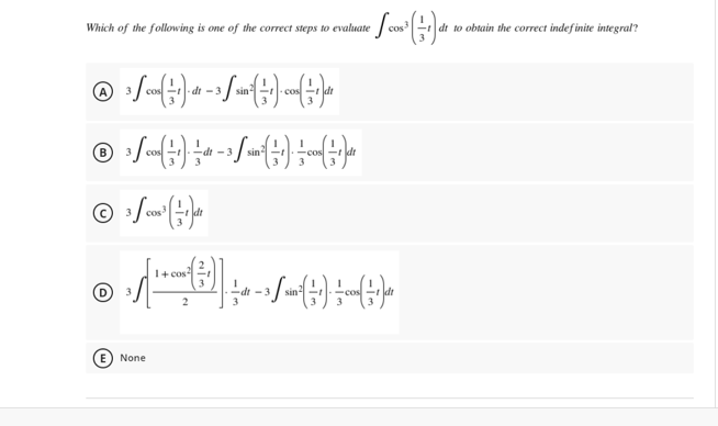 Which of the following is one of the correct steps to evaluate / cos dt to obtain the correct indefinite integral?
di -3
sin
3
dt -3
sin
cos
3
cos
I+ cos
- 3
sin
E) None
