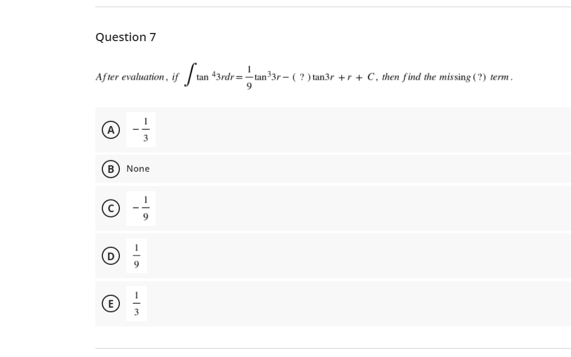 Question 7
After evaluation, if
tan 43rdr=-tan'3r - ( ? ) tan3r +r + C, then find the missing (?) term.
9.
3
None
