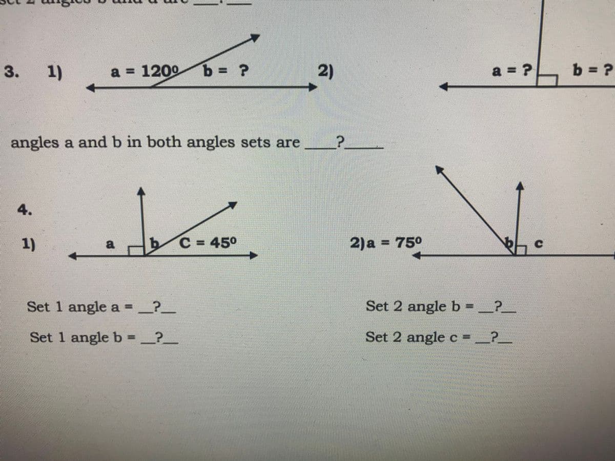 3.
1)
a = 120º
b= ?
2)
a = ?
b = ?
angles a and b in both angles sets are
4.
1)
a
b.
C = 450
2)a = 75º
=D750
Set 1 angle a =_?__
Set 2 angle b =_?
Set 1 angle b = _?.
Set 2 angle c =_?_
