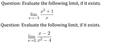 Question: Evaluate the following limit, if it exists.
a² +1
lim
-3
Question: Evaluate the following limit, if it exists.
x – 2
lim
2 – 4
