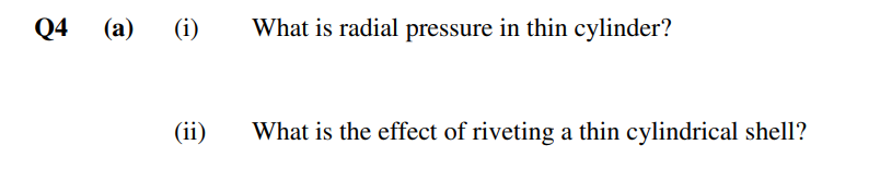 Q4 (a)
(i)
(ii)
What is radial pressure in thin cylinder?
What is the effect of riveting a thin cylindrical shell?