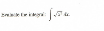 Evaluate the integral:
√x³ dx.