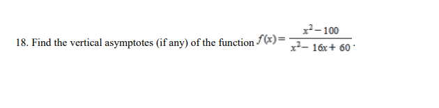 x²-100
18. Find the vertical asymptotes (if any) of the function f(x)= x²-16x + 60