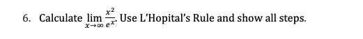 6. Calculate lim
x→∞ ex*
Use L'Hopital's Rule and show all steps.