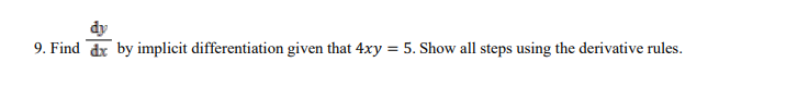 9. Find dx by implicit differentiation given that 4xy = 5. Show all steps using the derivative rules.