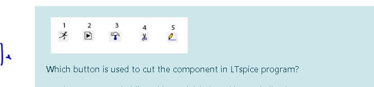 1
2
].
Which button is used to cut the component in LTspice program?
