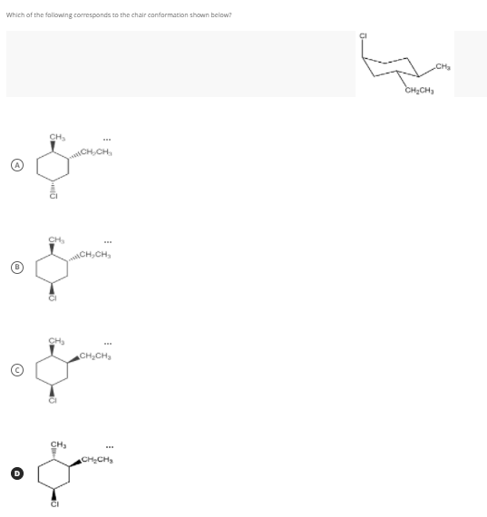 Which of the following corresponds to the chair conformation shown below?
CH
CH2CH3
CH
CH CH,
CH
CH,CH,
CH,CH
CH
CH-CH3
