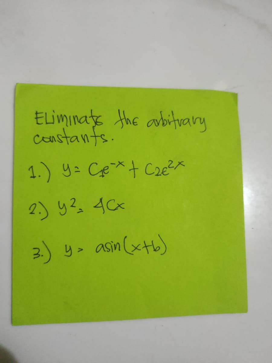 Eliminate the arbitrary
constants.
1.) Y = C₁e²x + C₂€²x
2.) y ², 4cx
3.) y> asin(x+b)