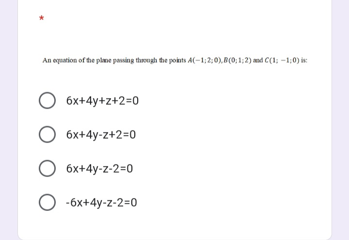 An equation of the plane passing through the points A(-1; 2; 0), B(0; 1;2) and C(1; –1;0) is:
6x+4y+z+2=0
6x+4y-z+2=0
6x+4y-z-2=0
-6x+4y-z-2=0
