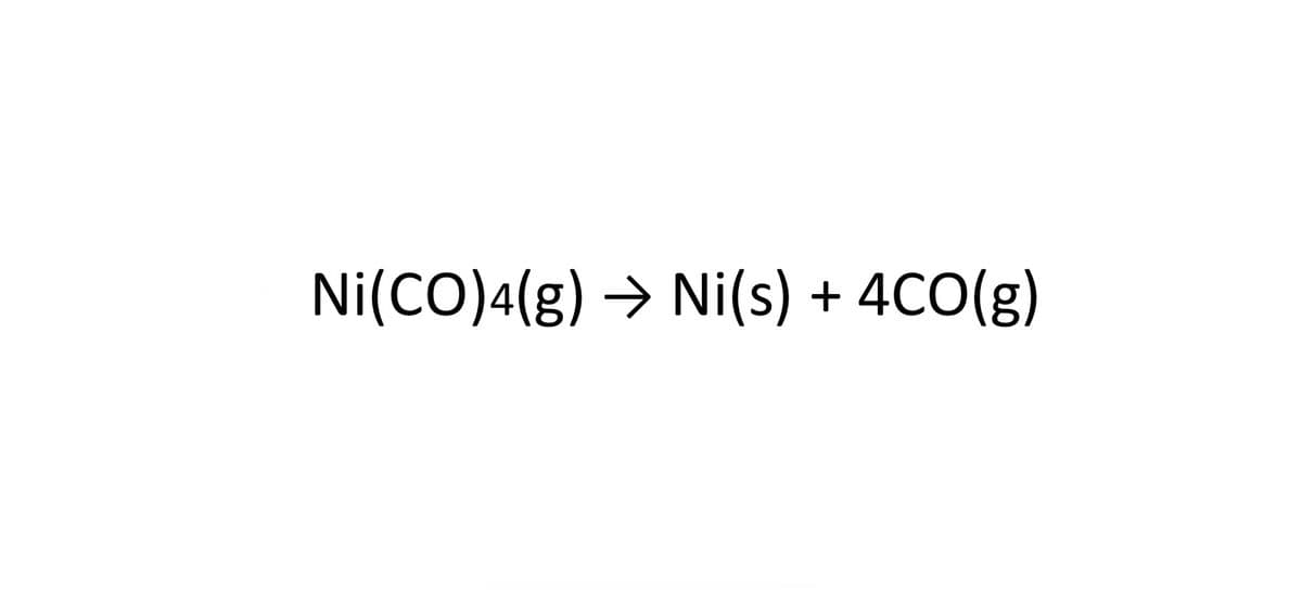 Ni(CO)4(g) → Ni(s) + 4CO(g)