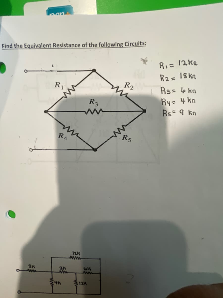 Find the Equivalent Resistance of the following Circuits:
8K
wwwwww
R₁
ww
RA
2K
ww
4K
12K
wwwwww
R3
64
ww
312K
R2
R₁ = 12ke
R2 = 18kn
R3= 4 kn
R4 = 4 km
Rs = 9 kn