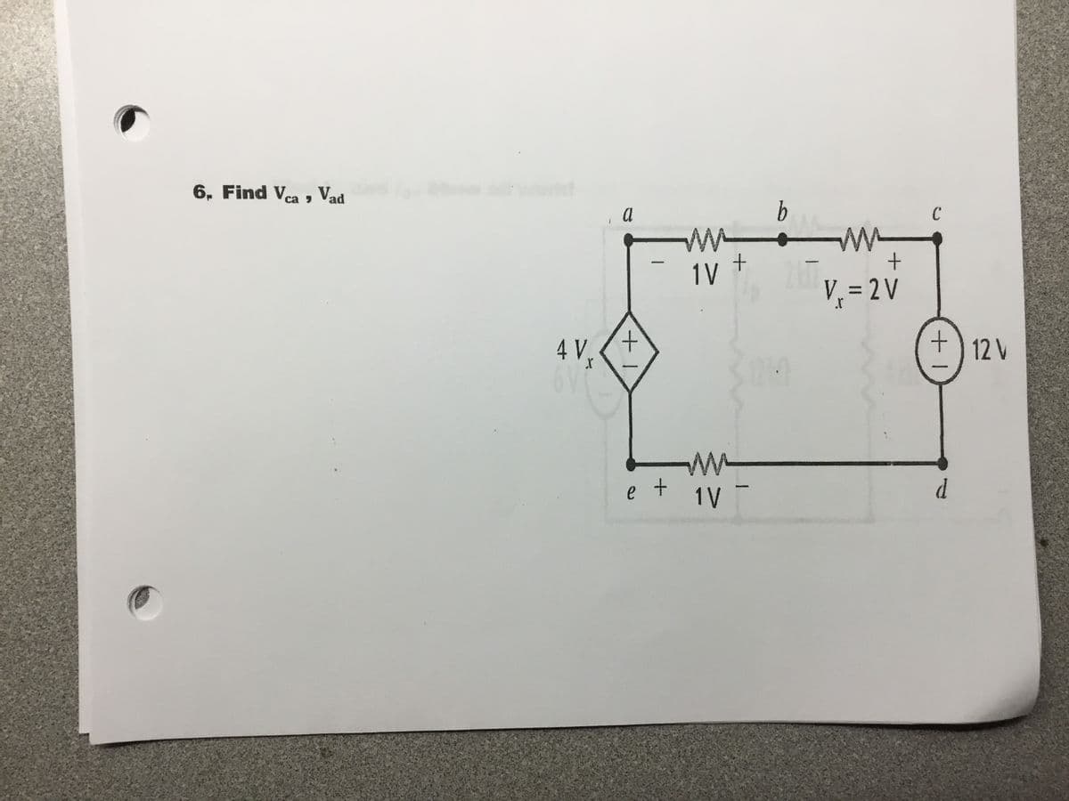 6. Find Vca , Vad
b
W-
1V +
a
C
V = 2 V
4 V
+.
12V
e
1V
