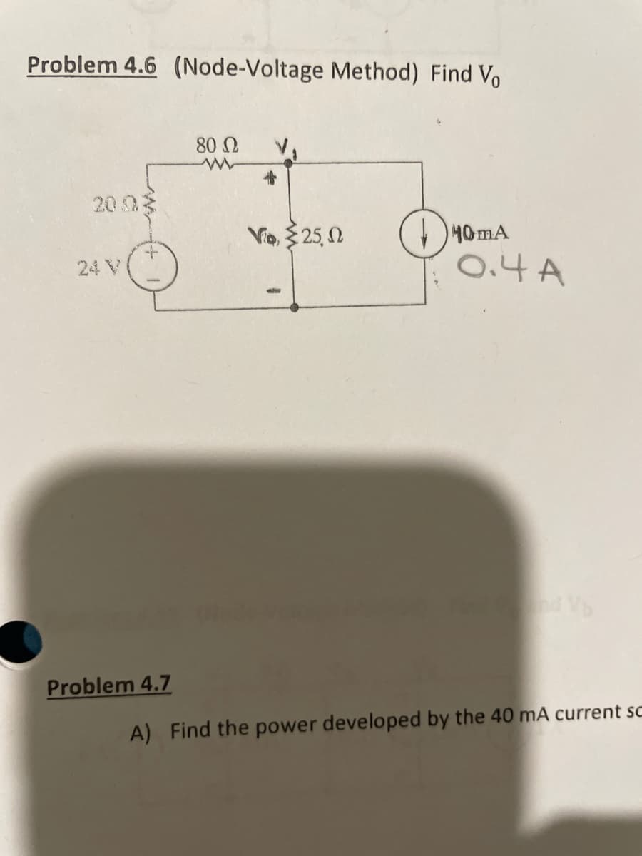 Problem 4.6 (Node-Voltage Method) Find Vo
24 V
Problem 4.7
80 Ω
www
+
Vio, 25.02
40mA
0.4 A
A) Find the power developed by the 40 mA current sc