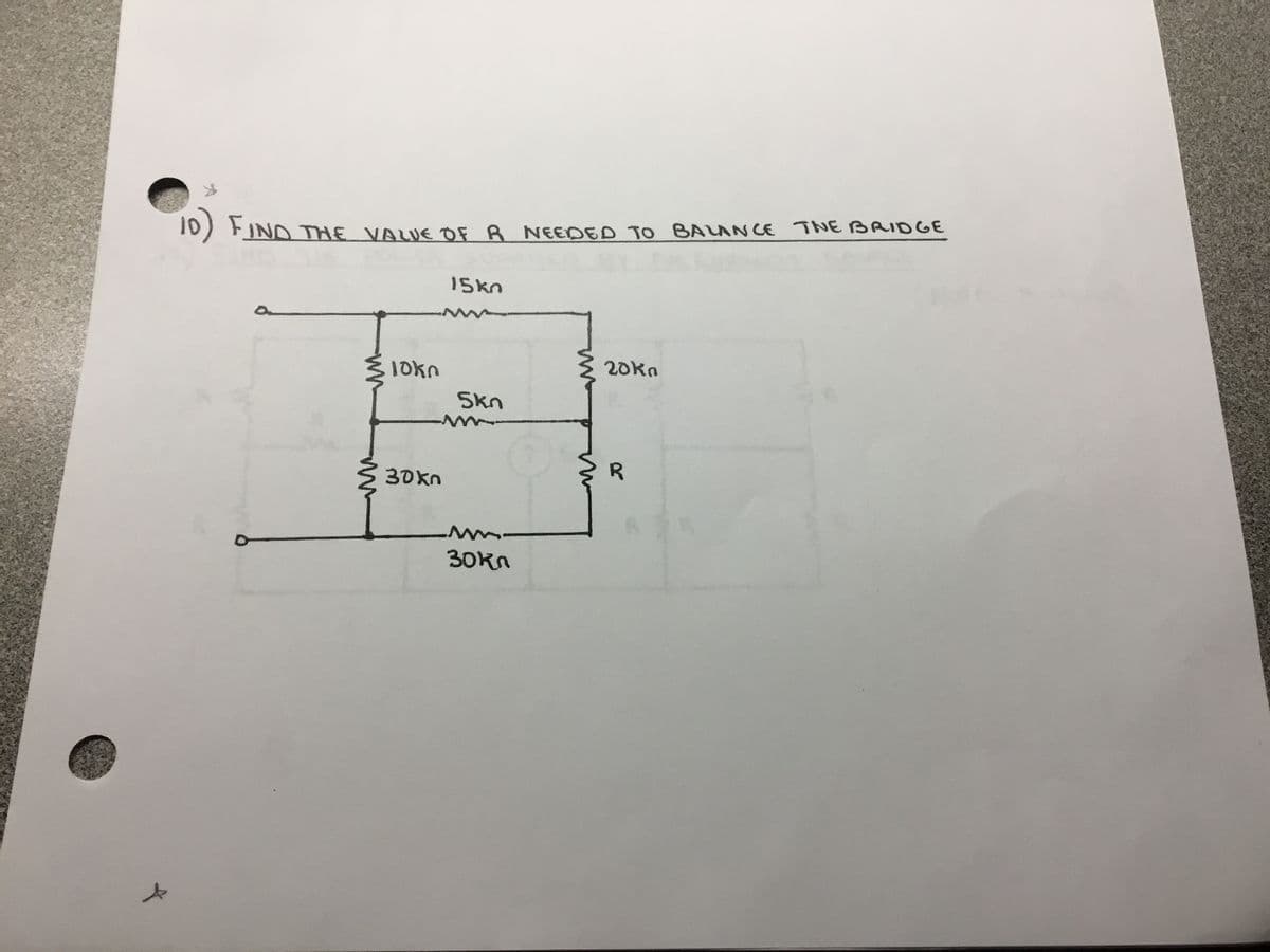 10) FIND THE VALIVE OF R NEEDED TO BALANCE TNE BRIDGE
I5kn
1okn
20kn
Skn
R.
30kn
30kn
