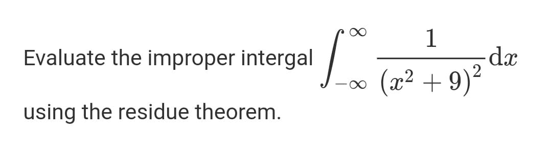 1
Evaluate the improper intergal
(x² + 9)²
using the residue theorem.
