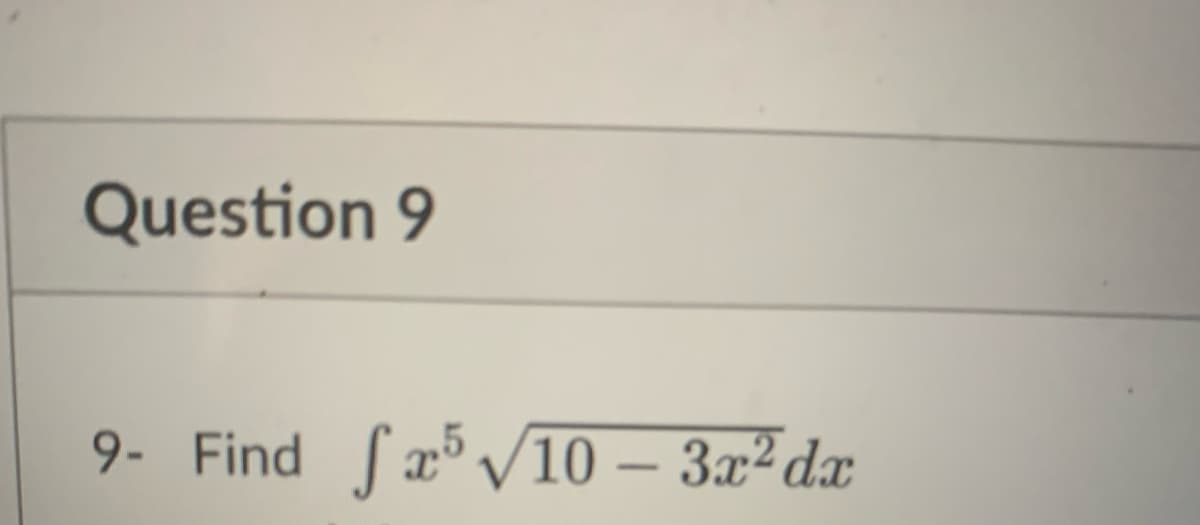 Question 9
9- Find fx5√10 - 3x² dx