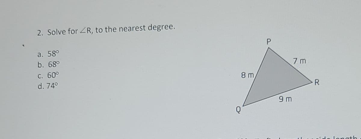 2. Solve for 2R, to the nearest degree.
P.
a. 58°
b. 68°
C. 60°
8 m,
d. 74°
R
9 m
Q
onath
