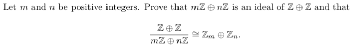 Let m and n be positive integers. Prove that mZe nZ is an ideal of Z e Z and that
ZeZ
S Zm O Zn.
mZ O nZ
