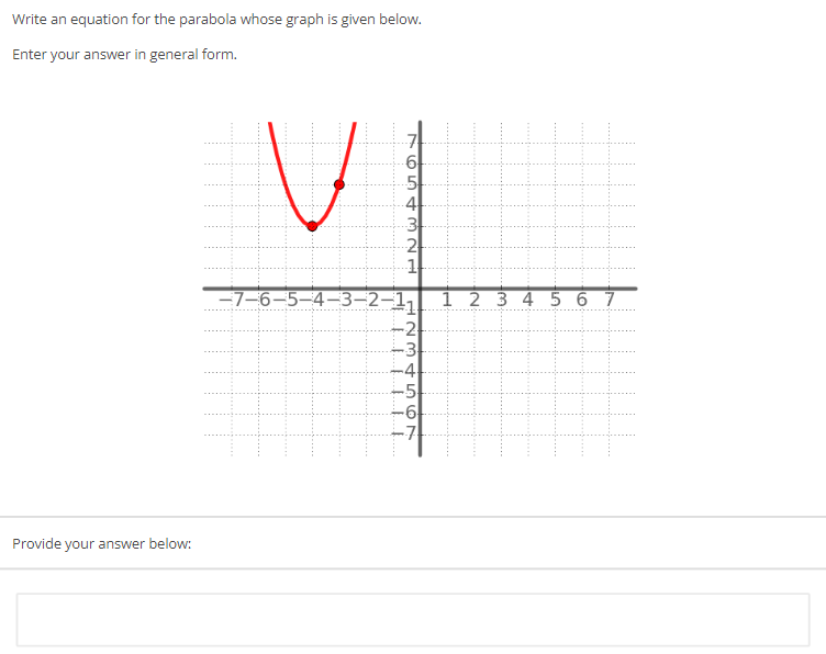 Write an equation for the parabola whose graph is given below.
Enter your answer in general form.
Provide your answer below:
V
IT
6
432554
ELLI
5
4
2
-7-6-5-4-3-2-1₁ 1 2 3 4 5 6 7
-2
-3
1
23
-4
-5
LO CO
-6
-7