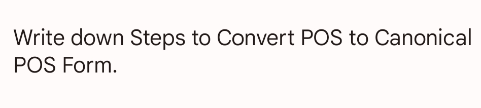 Write down Steps to Convert POS to Canonical
POS Form.