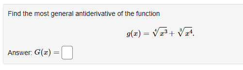 Find the most general antiderivative of the function
g(x) = Vz3+ VA.
Answer: G(x) =

