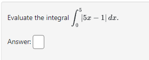 Evaluate the integral|5x-1| dx.
Answer: