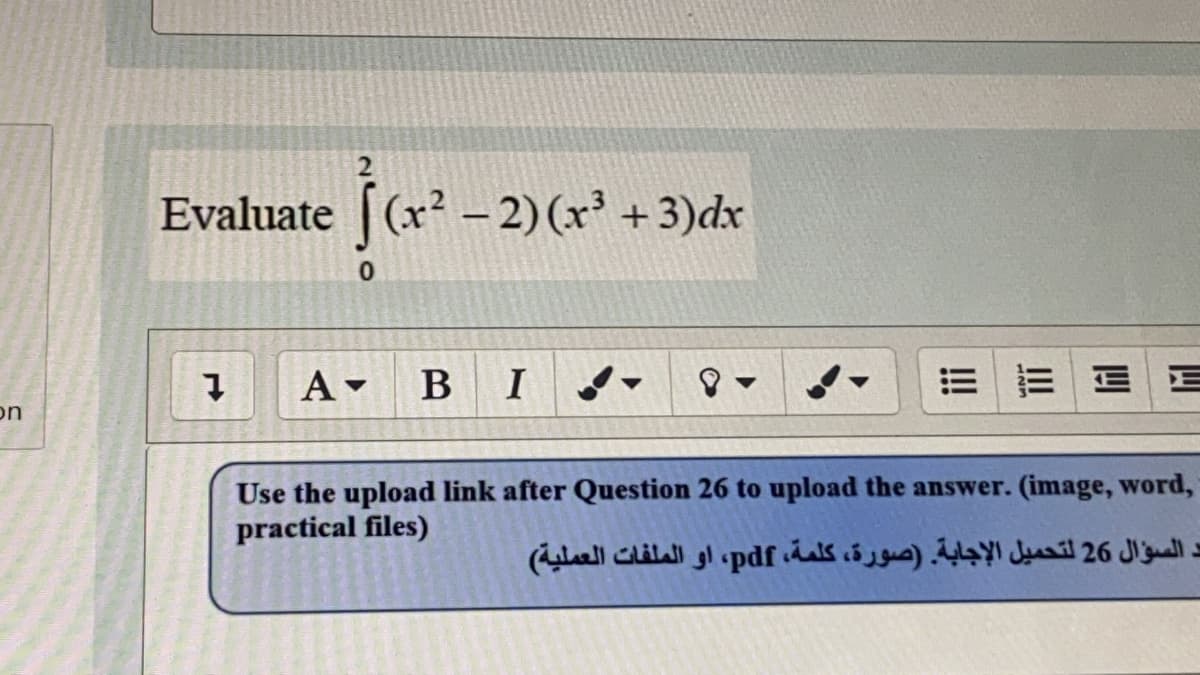 Evaluate [(x – 2) (x' + 3)dx
A -
В
I
E E E
on
Use the upload link after Question 26 to upload the answer. (image, word,
practical files)
د السؤال 26 لتحميل الإجابة. )صورة، كلمة، pdf، أو الملفات العملية(
