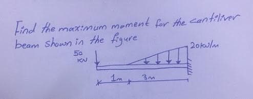 Find the max:mum mement for the cantiliver
beam shown in the
figure
50
20kwlm
