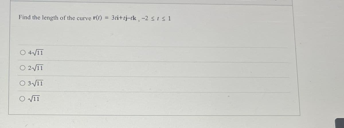 Find the length of the curve r(t) = 3ti+tj-tk, -2 ≤ t ≤ 1
O 4√/11
O 2√11
○ 3√11
O √11