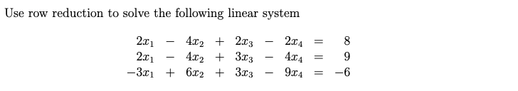 Use row reduction to solve the following linear system
2x4
4.x4
8
2x1
2x1
4x2 + 2x3
4x2 + 3x3
9.
-3x1 + 6x2 + 3x3
9x4
-6
