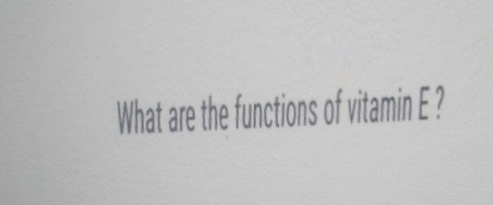 What are the functions of vitamin E ?
