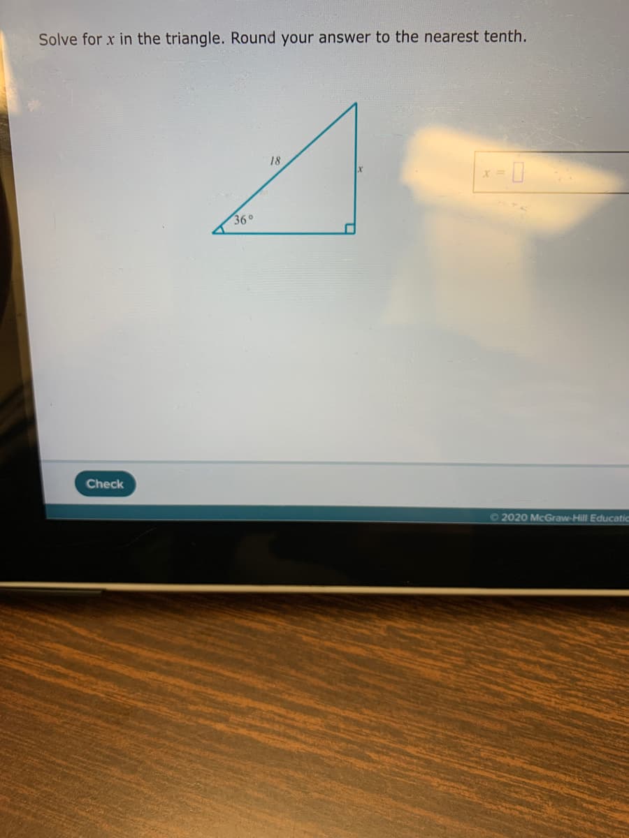 Solve for x in the triangle. Round your answer to the nearest tenth.
18
36°
Check
O 2020 McGraw-Hill Educatic
