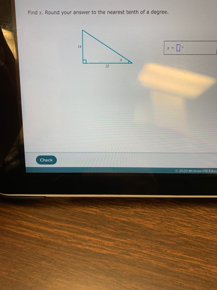 Find x. Round your answer to the nearest tenth of a degree.
14
22
Check
© 2020 McGraw-Hill Educa
