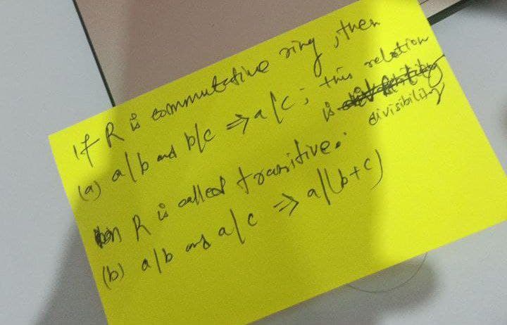 If R is commutative sing, then
ple =a/c; this relation
(a) alb
and
on R is called transitive. divisibility
(b) a/b as a/c = a/lb+c)