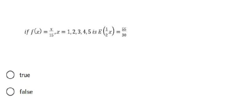 If fl) =x=1,2,3,4,5 is (-) =
55
,x = 1,2, 3, 4, 5 is E (;x
30
true
false
