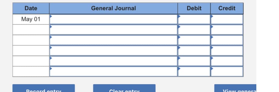 Date
General Journal
Debit
Credit
May 01
Record entry
Clear entry
View gener
aral
